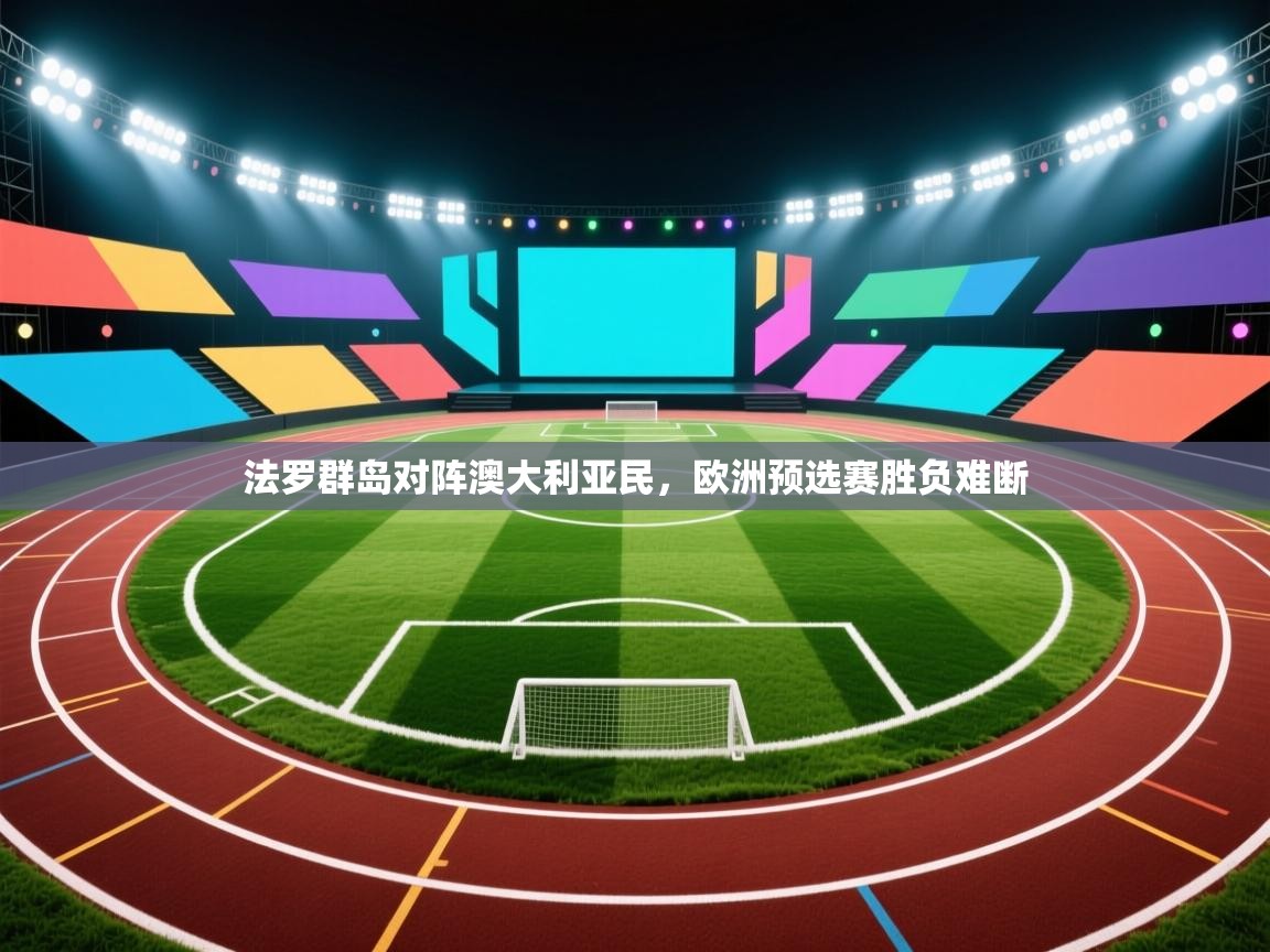 法罗群岛对阵澳大利亚民，欧洲预选赛胜负难断