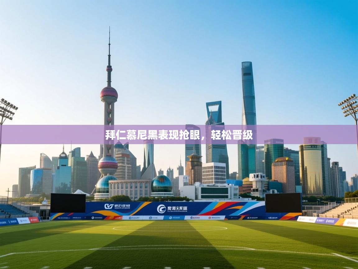 拜仁慕尼黑表现抢眼，轻松晋级  第2张