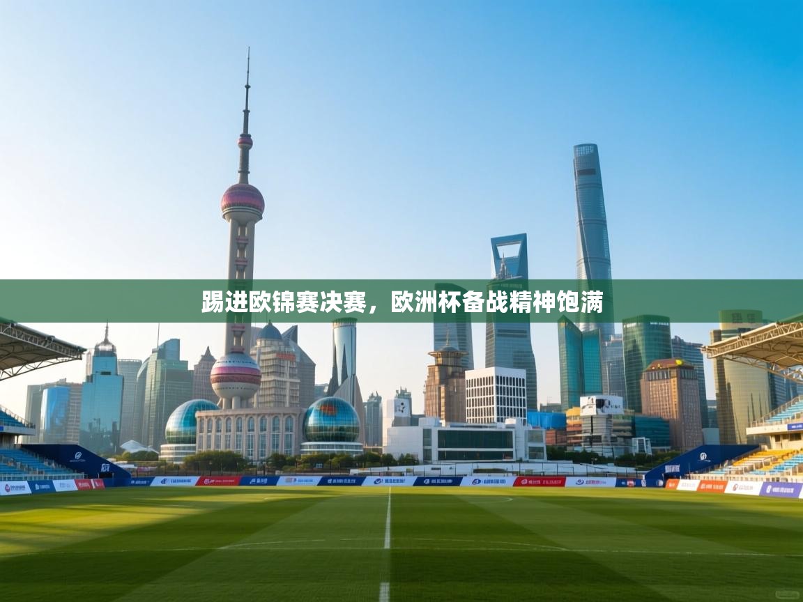 踢进欧锦赛决赛，欧洲杯备战精神饱满  第2张