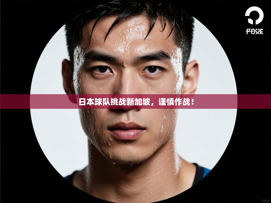 日本球队挑战新加坡,谨慎作战!