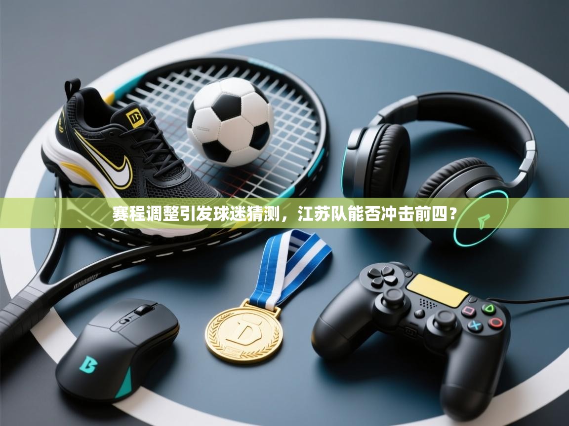 赛程调整引发球迷猜测，江苏队能否冲击前四？