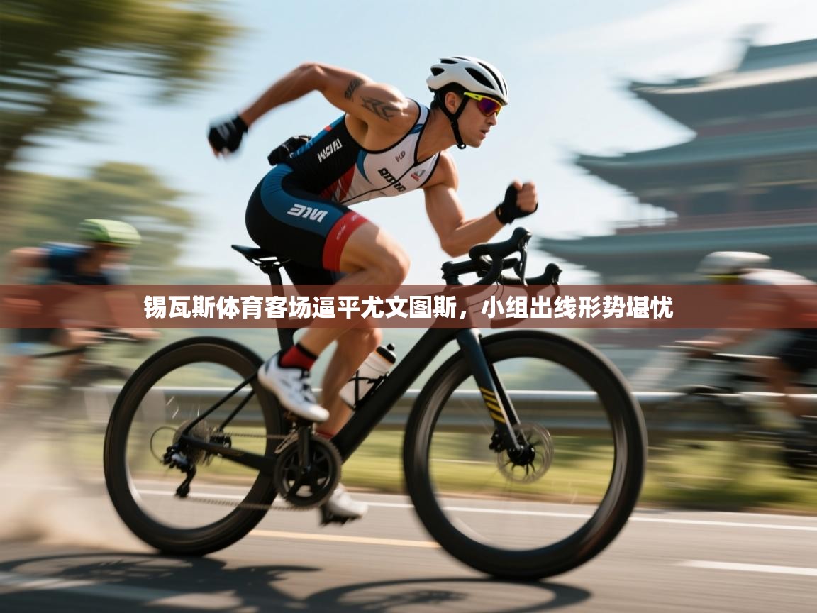 锡瓦斯体育客场逼平尤文图斯,小组出线形势堪忧