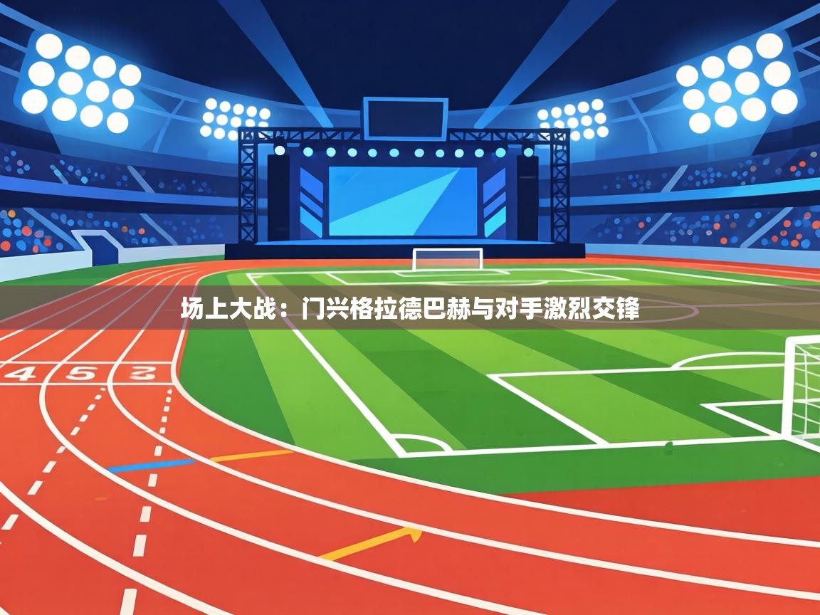 场上大战:门兴格拉德巴赫与对手激烈交锋 第1张