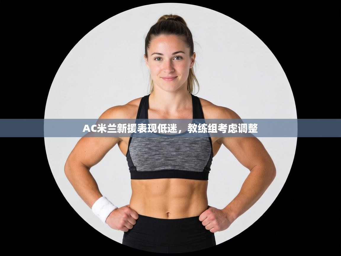 AC米兰新援表现低迷,教练组考虑调整 第1张